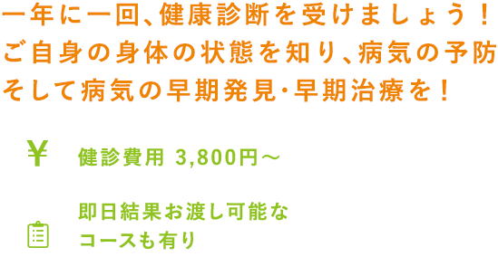 一年に一回、健康診断を受けましょう！ ご自身の身体の状態を知り、病気の予防 そして病気の早期発見・早期治療を！